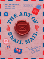 The Art of Snail Mail: Mail Art Projects to Craft the Perfect Post 1837838046 Book Cover