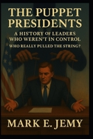The Puppet Presidents: A History of Leaders Who Weren't in Control B0G5XVDW64 Book Cover