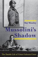 Mussolini's Shadow: The Double Life of Count Galeazzo Ciano 0300079176 Book Cover