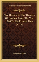The History Of The Theaters Of London, From The Year 1760 To The Present Time 1104494272 Book Cover