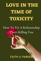 Love in the Time of Toxicity: How To Fix A Relationship That's Killing You B0BSBJBSDK Book Cover