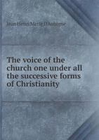 The Voice of the Church One Under All the Successive Forms of Christianity 1356797504 Book Cover
