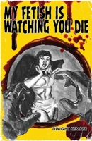 My Fetish Is Watching You Die B0FG8CZYQC Book Cover