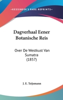Dagverhaal Eener Botanische Reis: Over De Westkust Van Sumatra (1857) 1120436664 Book Cover