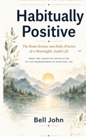 Habitually Positive: The Brain Science and Daily Practice of a Meaningful, Joyful Life B0H622N7ZW Book Cover