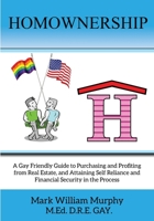 Homownership: A Gay Friendly Guide to Purchasing and Profiting from Real Estate, and Attaining Self Reliance and Financial Security in the Process 1500443727 Book Cover