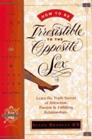 How to Be Irresistible to the Opposite Sex: The Art of Dating, Mating, Long Term Relating 1888670304 Book Cover
