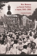 War Memory and Social Politics in Japan, 1945-2005 (Harvard East Asian Monographs) 0674028309 Book Cover