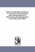 Reports of explorations and surveys, to ascertain the most practicable and economical route for a railroad from the Mississippi River to the Pacific Ocean. 1418191094 Book Cover