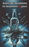 Guérir de l'Alcoolisme: En Seulement 30 jours (French Edition) B0DSQ57CGS Book Cover
