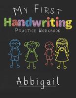 My first Handwriting Practice Workbook Abbigail: 8.5x11 Composition Writing Paper Notebook for kids in kindergarten primary school I dashed midline I For Pre-K, K-1, K-2, K-3 I Back To School Gift 1076349269 Book Cover