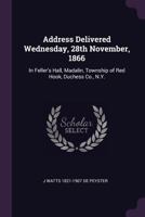 Address delivered Wednesday, 28th November, 1866: in Feller's Hall, Madalin, township of Red Hook, Duchess Co., N.Y. 127584989X Book Cover