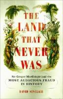 The Land That Never Was: Sir Gregor MacGregor and the Most Audacious Fraud in History 0306813092 Book Cover