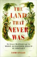 The Land That Never Was: Sir Gregor MacGregor and the Most Audacious Fraud in History