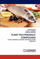 PLANT POLYPHENOLIC COMPOUNDS: AS THE EMERGING NATURAL ADDITIVES IN FISH PRODUCTS 3844384294 Book Cover