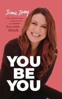 You Be You: Why Satisfaction and Success Are Closer Than You Think 1462749747 Book Cover