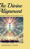 The Divine Alignment, Understanding Chakras Through Biblical Truth B0GVGMXQ4D Book Cover