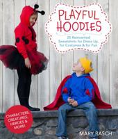 Playful Hoodies: 25 Reinvented Sweatshirts for Dress Up, for Costumes  for Fun 145470800X Book Cover