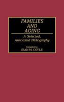 Families and Aging: A Selected, Annotated Bibliography (Bibliographies and Indexes in Gerontology) 0313272115 Book Cover