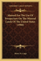 Manual for the Use of Prospectors on the Mineral Lands of the U. S. (The Development of public land law in the United States) 1374589551 Book Cover