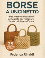 BORSE ALL'UNCINETTO: IDEE E CREAZIONI Progetti passo dopo passo per borse uniche e versatili (Italian Edition) B0G4HBSD3N Book Cover