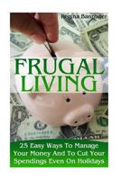Frugal Living: 25 Easy Ways To Manage Your Money And To Cut Your Spendings Even On Holidays 1973701782 Book Cover