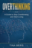 Overthinking: A Guide to Stop Overthinking and Start Living B08R96GVN2 Book Cover