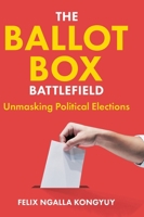 The Ballot Box Battlefield: Unmasking Political Elections 0228893089 Book Cover