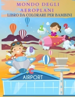 MONDO DEGLI AEROPLANI Libro da colorare per bambini: Meraviglioso libro di attivit� di aeroplani per bambini, ragazzi e ragazze. Regali perfetti per bambini e ragazzi che amano giocare con gli aeropla 100687920X Book Cover