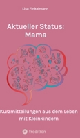 Aktueller Status: Mama: Kurzmitteilungen aus dem Leben mit Kleinkindern. Lustige Anekdoten aus dem täglichen Familienchaos. (German Edition) 3384372344 Book Cover