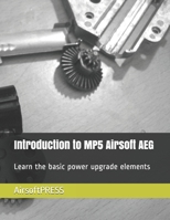 Introduction to MP5 Airsoft AEG: Learn the basic power upgrade elements B0882HYW2Z Book Cover