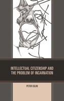 Intellectual Citizenship and the Problem of Incarnation 0761859888 Book Cover