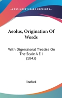 Aeolus, Origination Of Words: With Digressional Treatise On The Scale A E I 1166468798 Book Cover