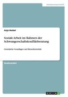 Soziale Arbeit im Rahmen der Schwangerschaftskonfliktberatung: Gesetzliche Grundlagen und Menschenw�rde 3656575479 Book Cover