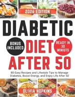 Diabetic Diet After 50: 80 Easy Recipes and Lifestyle Tips to Manage Diabetes, Boost Energy, and Enjoy Life After 50 B0FQCFVJ2Z Book Cover