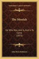 The Messiah: He Who Was, And Is, And Is To Come 1104499312 Book Cover