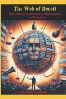 The Web of Deceit: Unscrambling Disinformation, Misinformation, and Propaganda B0GS76Z3F9 Book Cover