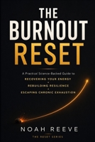 The Burnout Reset: A Practical Science-Backed Guide to Recovering Your Energy, Rebuilding Resilience, and Escaping Chronic Exhaustion Without Quitting Your Life (The Reset Series) B0H4JL1FT5 Book Cover
