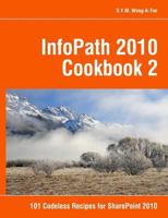 Infopath 2010 Cookbook 2: 101 Codeless Recipes for Sharepoint 2010 1463533241 Book Cover