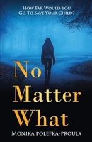 No Matter What: How Far Would You Go to Save Your Child? 1647468213 Book Cover
