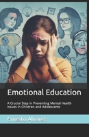 Emotional Education: A Crucial Step in Preventing Mental Health Issues in Children and Adolescents B0CPDZ6263 Book Cover