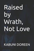 Raised by Wrath, Not Love B0FJLT96VS Book Cover