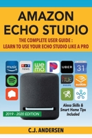 Amazon Echo Studio The Complete User Guide - Learn to Use Your Echo Studio Like A Pro: Alexa Skills and Smart Home Tips (Alexa Amazon Echo) 1706623259 Book Cover