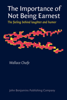 The Importance of Not Being Earnest: The feeling behind laughter and humor (Consciousness & Emotion Book Series) 9027241546 Book Cover