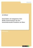 Immobilien als Anlageform. Eine Risiko-Nutzenanalyse f�r den Immobilienmarkt Frankfurt am Main 3668797889 Book Cover
