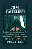 JIM RATCLIFFE: The Inspirational Story of Jim Ratcliffe's Climb to the Pinnacle of Corporate Power B0CVFSPM3S Book Cover
