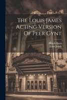 The Louis James Acting Version Of Peer Gynt 102236524X Book Cover