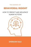 The Science of Behavioral Insight: How to Predict and Influence Human Actions B0GH8VR69F Book Cover