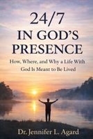 24/7 IN GOD’S PRESENCE: How, Where, And Why A Life With God Is Meant To Be Lived B0GMRR8P88 Book Cover
