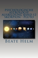 Psychologische Astrologie - Ausbildung Band 12 - Skorpion - Pluto: Forschergeist - Intensität: Macht - Schattenarbeit - Stirb und werde - Wandlung 3944013395 Book Cover